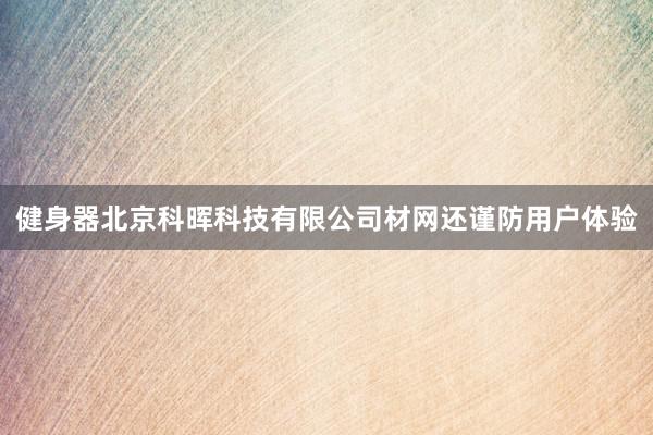 健身器北京科晖科技有限公司材网还谨防用户体验